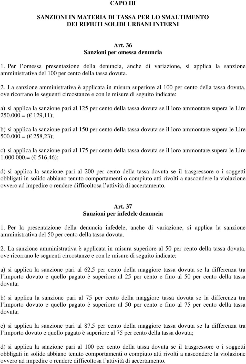 La sanzione amministrativa è applicata in misura superiore al 100 per cento della tassa dovuta, ove ricorrano le seguenti circostanze e con le misure di seguito indicate: a) si applica la sanzione