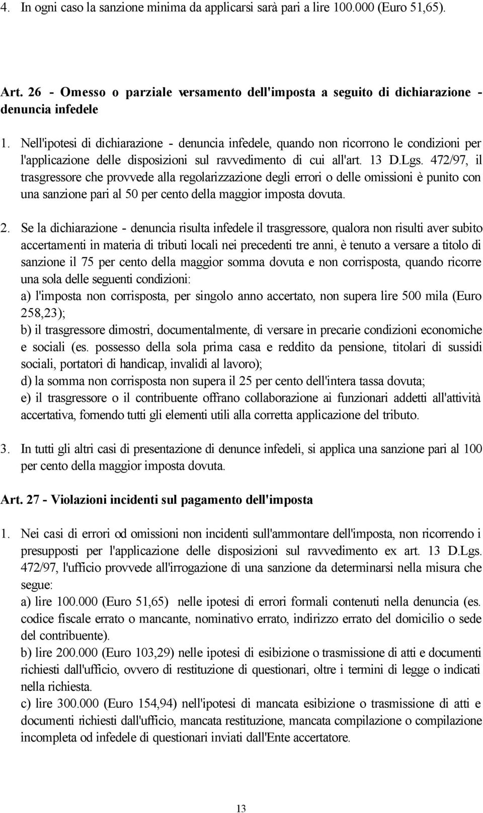 472/97, il trasgressore che provvede alla regolarizzazione degli errori o delle omissioni è punito con una sanzione pari al 50 per cento della maggior imposta dovuta. 2.