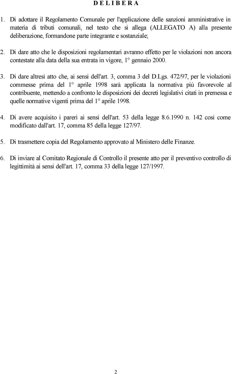 integrante e sostanziale; 2. Di dare atto che le disposizioni regolamentari avranno effetto per le violazioni non ancora contestate alla data della sua entrata in vigore, 1 gennaio 2000. 3.