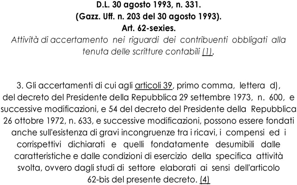 633, e successive modificazioni, possono essere fondati anche sull'esistenza di gravi incongruenze tra i ricavi, i compensi ed i corrispettivi dichiarati e quelli fondatamente desumibili dalle