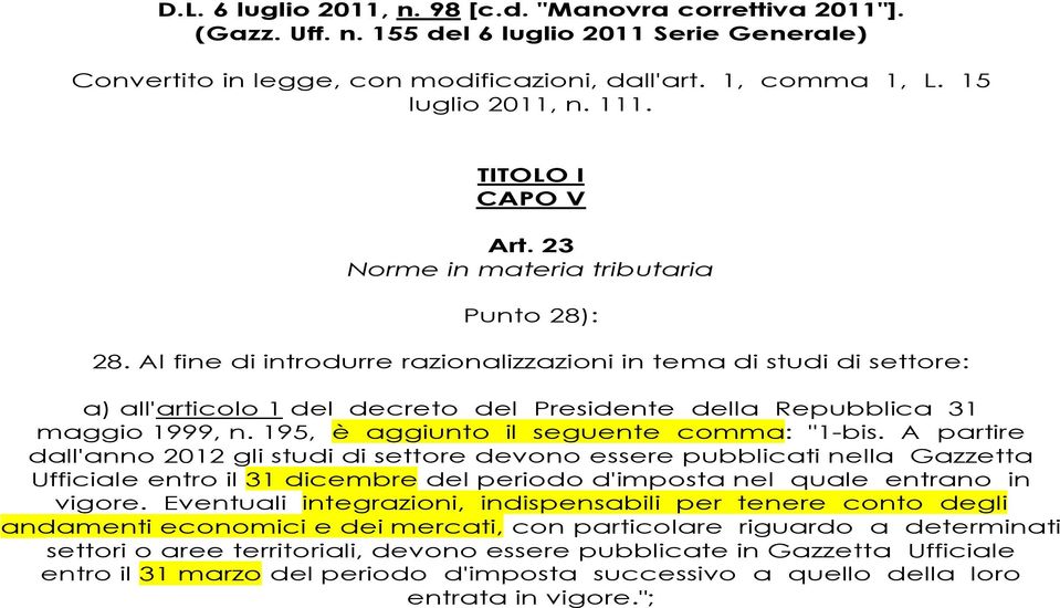 Al fine di introdurre razionalizzazioni in tema di studi di settore: a) all'articolo 1 del decreto del Presidente della Repubblica 31 maggio 1999, n. 195, è aggiunto il seguente comma: "1-bis.