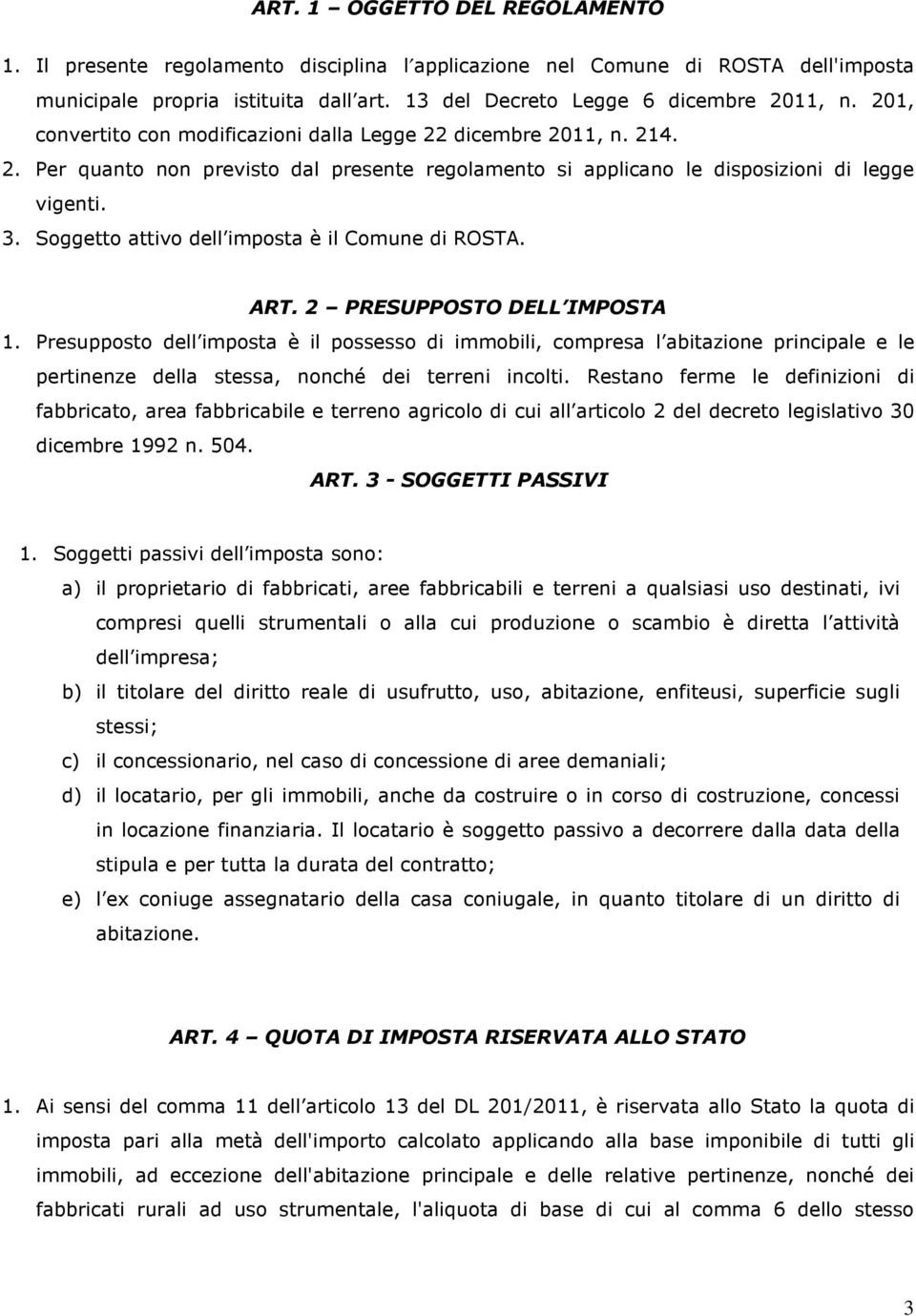 Soggetto attivo dell imposta è il Comune di ROSTA. ART. 2 PRESUPPOSTO DELL IMPOSTA 1.