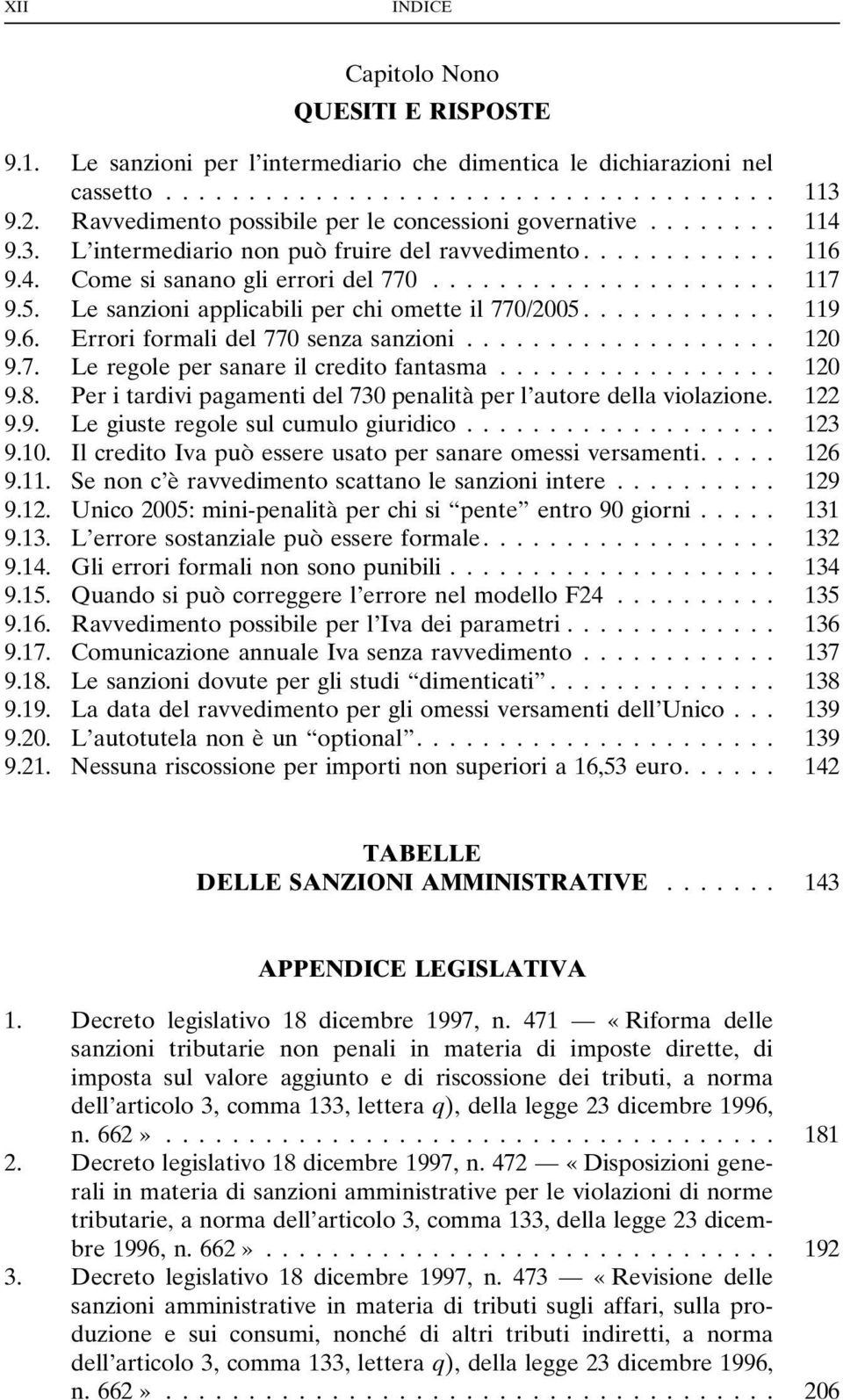 .. 120 9.7. Le regole per sanare il credito fantasma... 120 9.8. Per i tardivi pagamenti del 730 penalità per l autore della violazione. 122 9.9. Le giuste regole sul cumulo giuridico... 123 9.10.