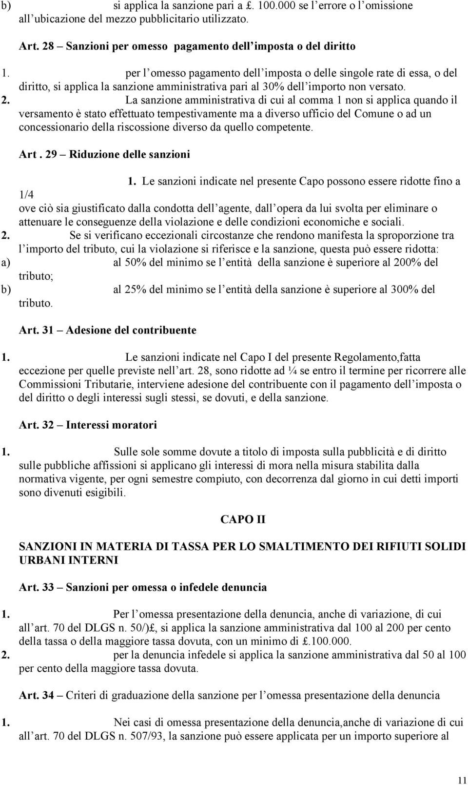 La sanzione amministrativa di cui al comma 1 non si applica quando il versamento è stato effettuato tempestivamente ma a diverso ufficio del Comune o ad un concessionario della riscossione diverso da