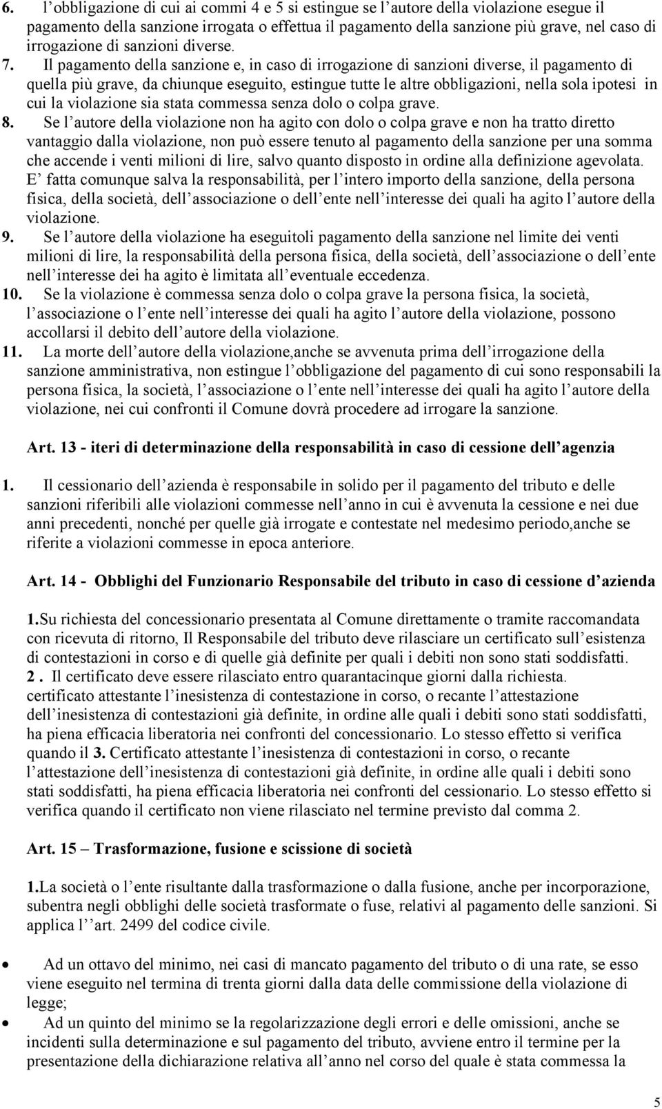 Il pagamento della sanzione e, in caso di irrogazione di sanzioni diverse, il pagamento di quella più grave, da chiunque eseguito, estingue tutte le altre obbligazioni, nella sola ipotesi in cui la