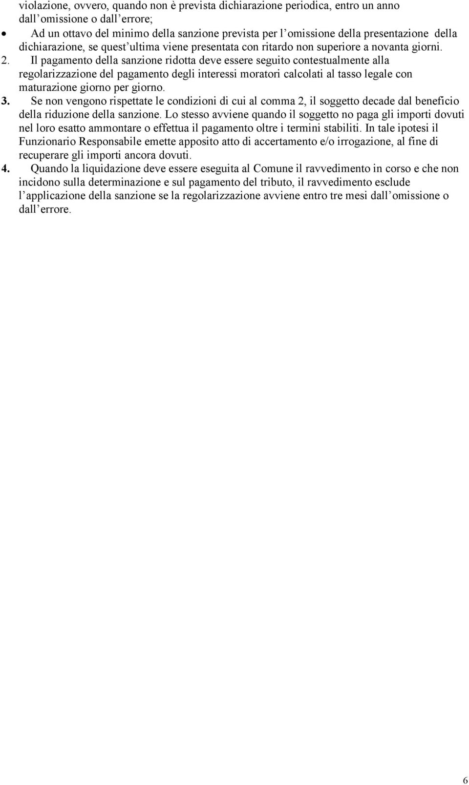 Il pagamento della sanzione ridotta deve essere seguito contestualmente alla regolarizzazione del pagamento degli interessi moratori calcolati al tasso legale con maturazione giorno per giorno. 3.