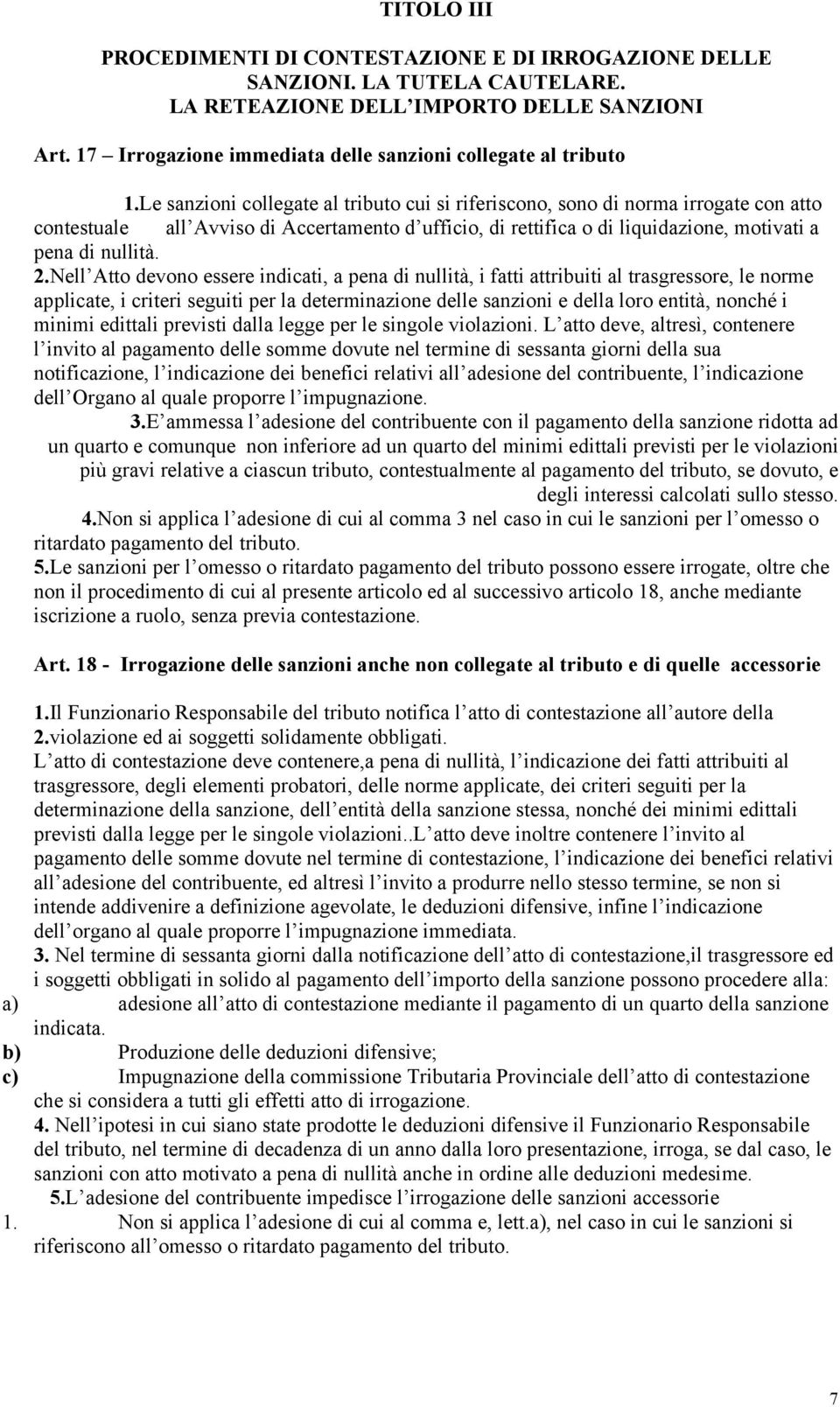 Le sanzioni collegate al tributo cui si riferiscono, sono di norma irrogate con atto contestuale all Avviso di Accertamento d ufficio, di rettifica o di liquidazione, motivati a pena di nullità. 2.