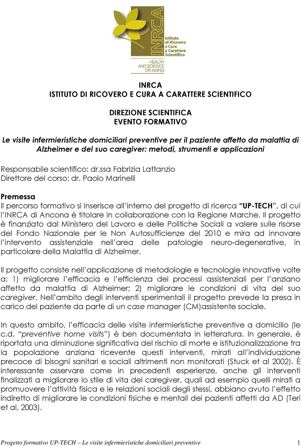 Paolo Marinelli Premessa Il percorso formativo si inserisce all interno del progetto di ricerca UP-TECH, di cui l INRCA di Ancona è titolare in collaborazione con la Regione Marche.