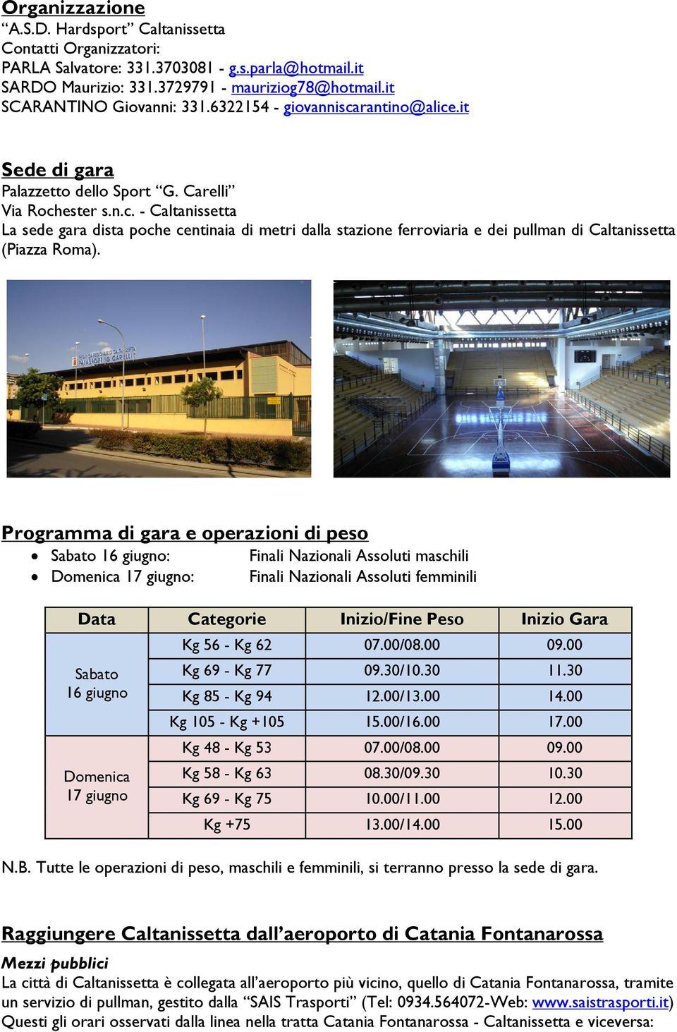 Programma di gara e operazioni di peso Sabato 16 giugno: Finali Nazionali Assoluti maschili Domenica 17 giugno: Finali Nazionali Assoluti femminili Data Categorie Inizio/Fine Peso Inizio Gara Kg 56 -