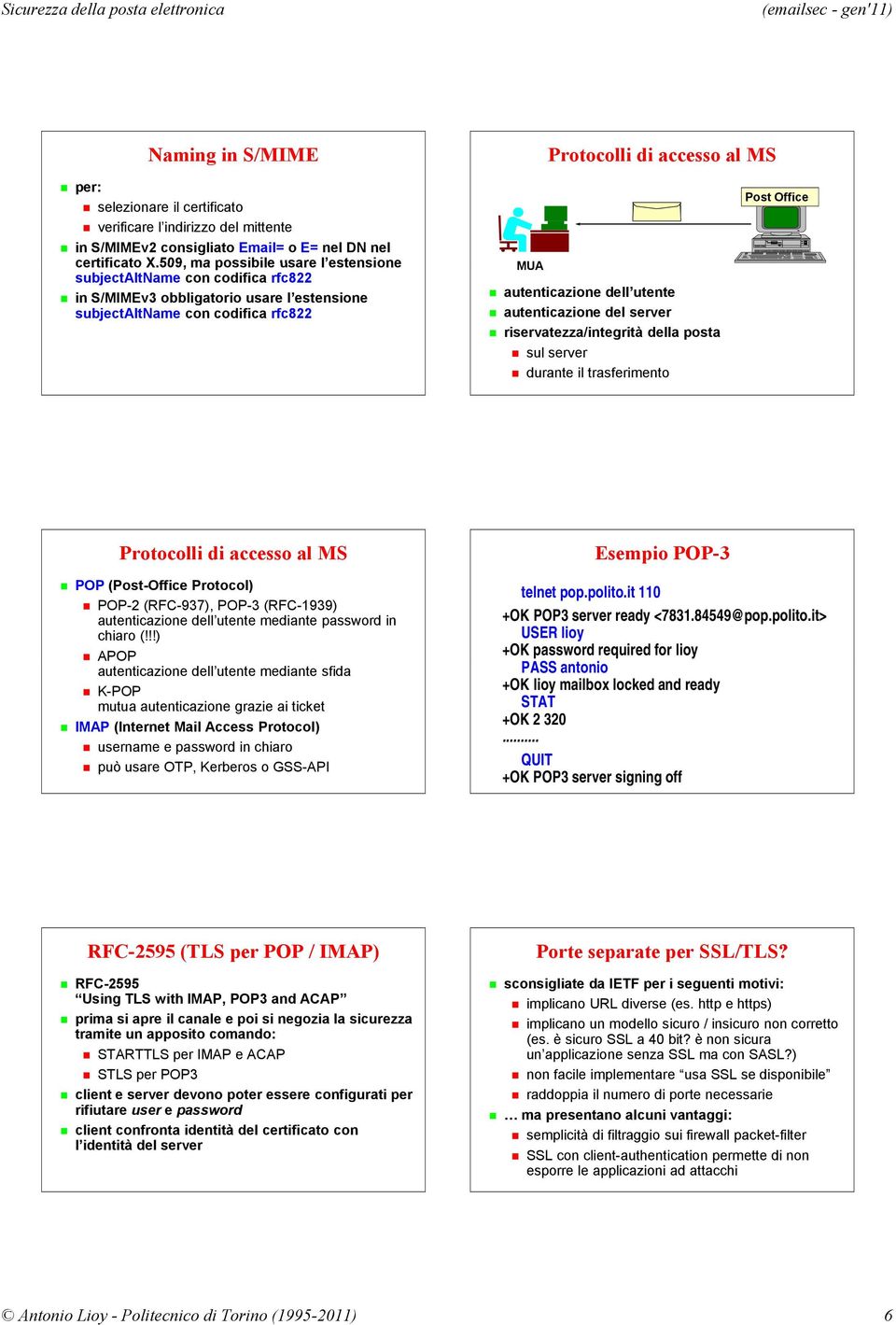 server riservatezza/integrità della posta sul server durante il trasferimento Post Office Protocolli di accesso al MS Esempio POP-3 POP (Post-Office Protocol) POP-2 (RFC-937), POP-3 (RFC-1939)