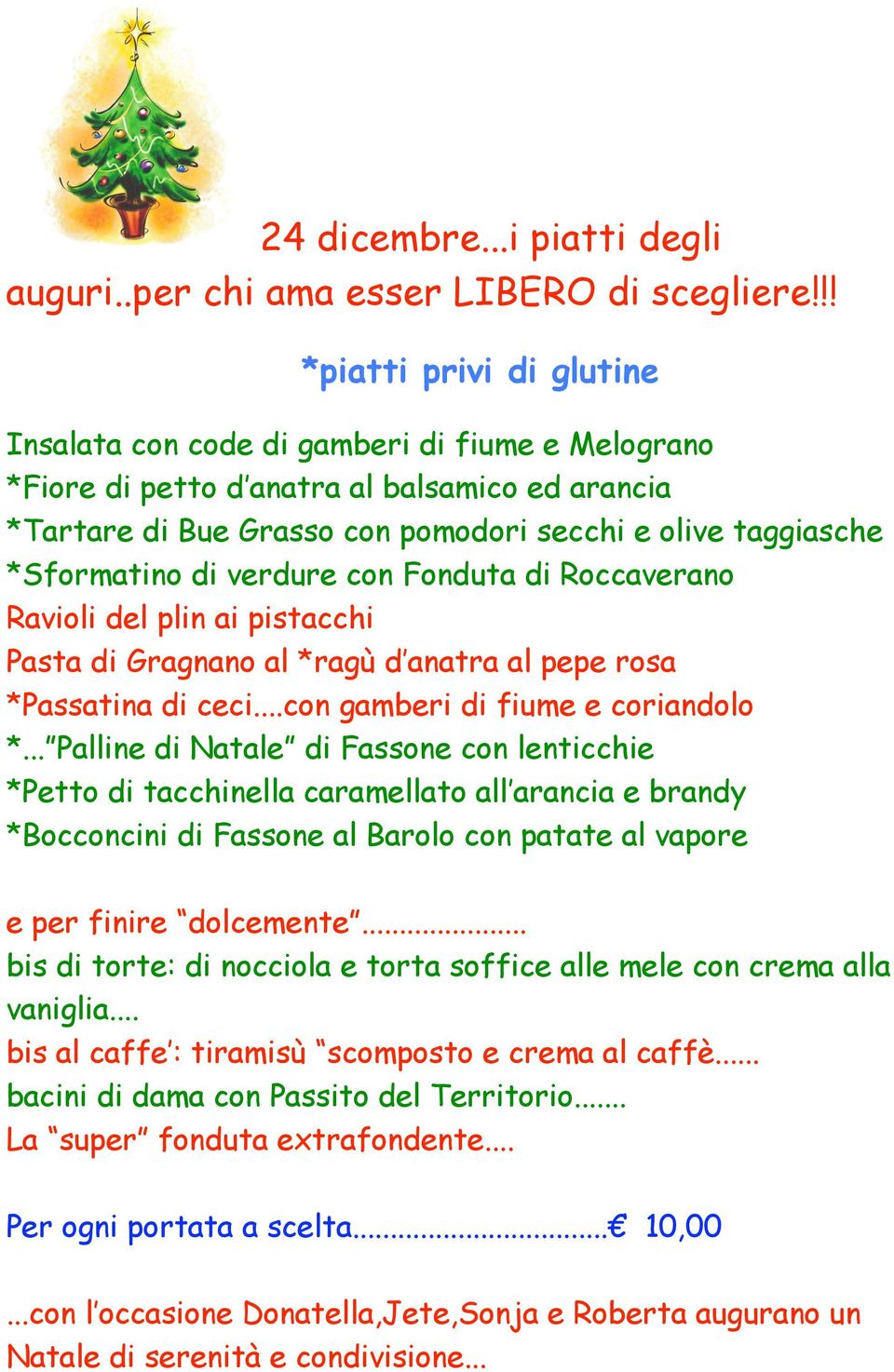 *Sformatino di verdure con Fonduta di Roccaverano Ravioli del plin ai pistacchi Pasta di Gragnano al *ragù d anatra al pepe rosa *Passatina di ceci...con gamberi di fiume e coriandolo *.