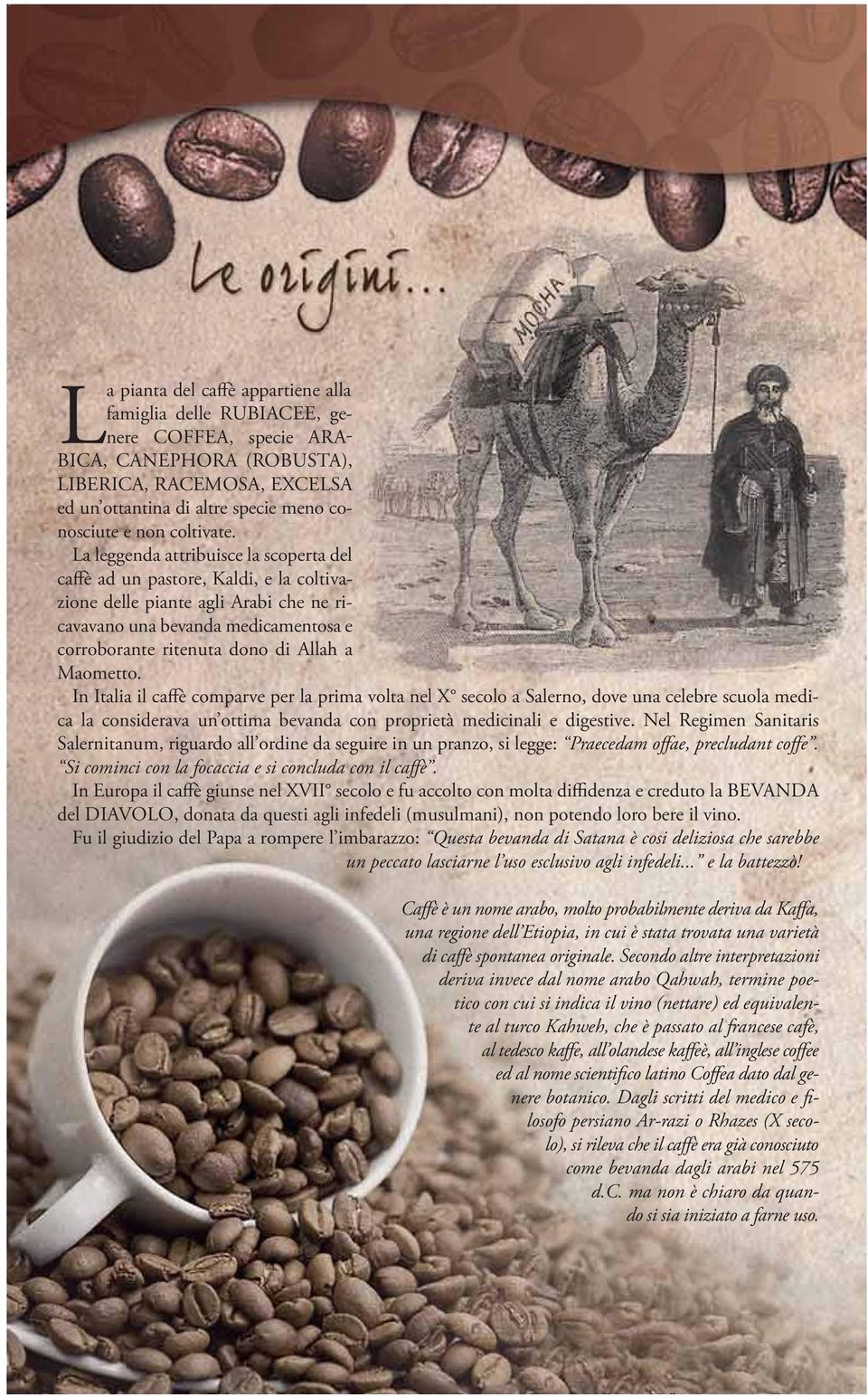 La leggenda attribuisce la scoperta del caffè ad un pastore, Kaldi, e la coltivazione delle piante agli Arabi che ne ricavavano una bevanda medicamentosa e corroborante ritenuta dono di Allah a