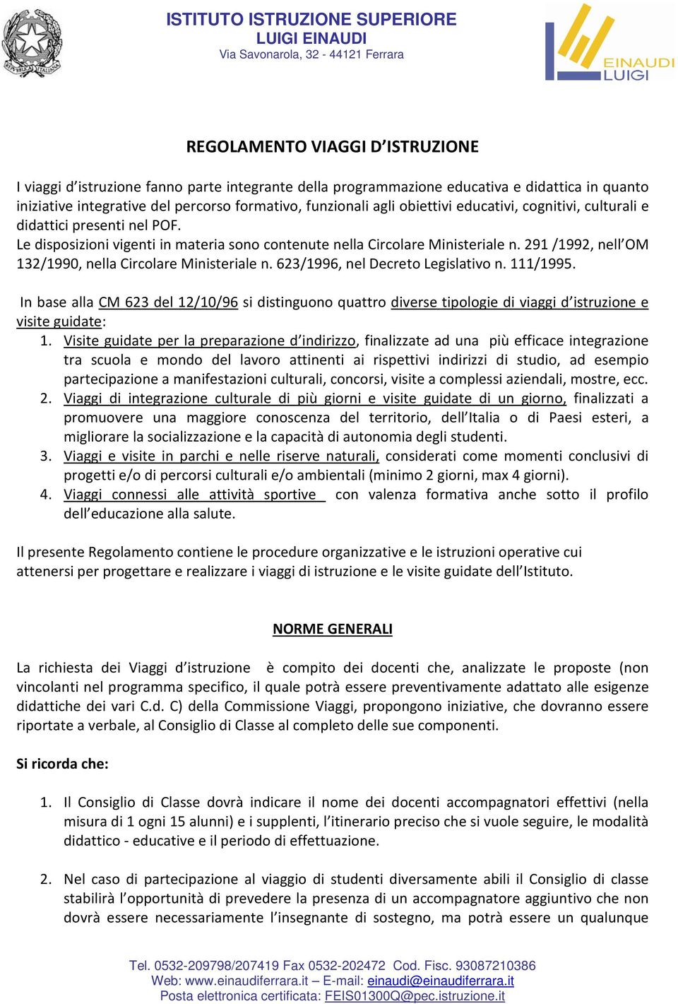 Le disposizioni vigenti in materia sono contenute nella Circolare Ministeriale n. 291 /1992, nell OM 132/1990, nella Circolare Ministeriale n. 623/1996, nel Decreto Legislativo n. 111/1995.