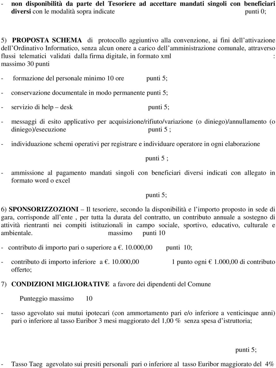 punti - formazione del personale minimo 10 ore punti 5; - conservazione documentale in modo permanente punti 5; - servizio di help desk punti 5; - messaggi di esito applicativo per