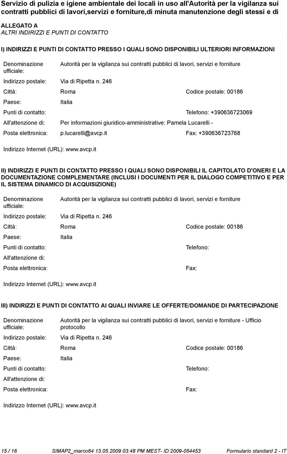 246 Autorità per la vigilanza sui contratti pubblici di lavori, servizi e forniture Città: Roma Codice postale: 00186 Paese: Punti di contatto: Italia Telefo: +390636723069 All'attenzione di: Per