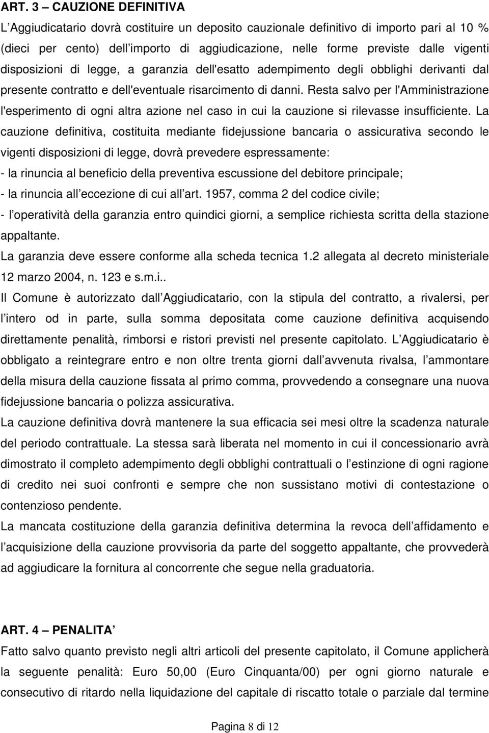 Resta salvo per l'amministrazione l'esperimento di ogni altra azione nel caso in cui la cauzione si rilevasse insufficiente.