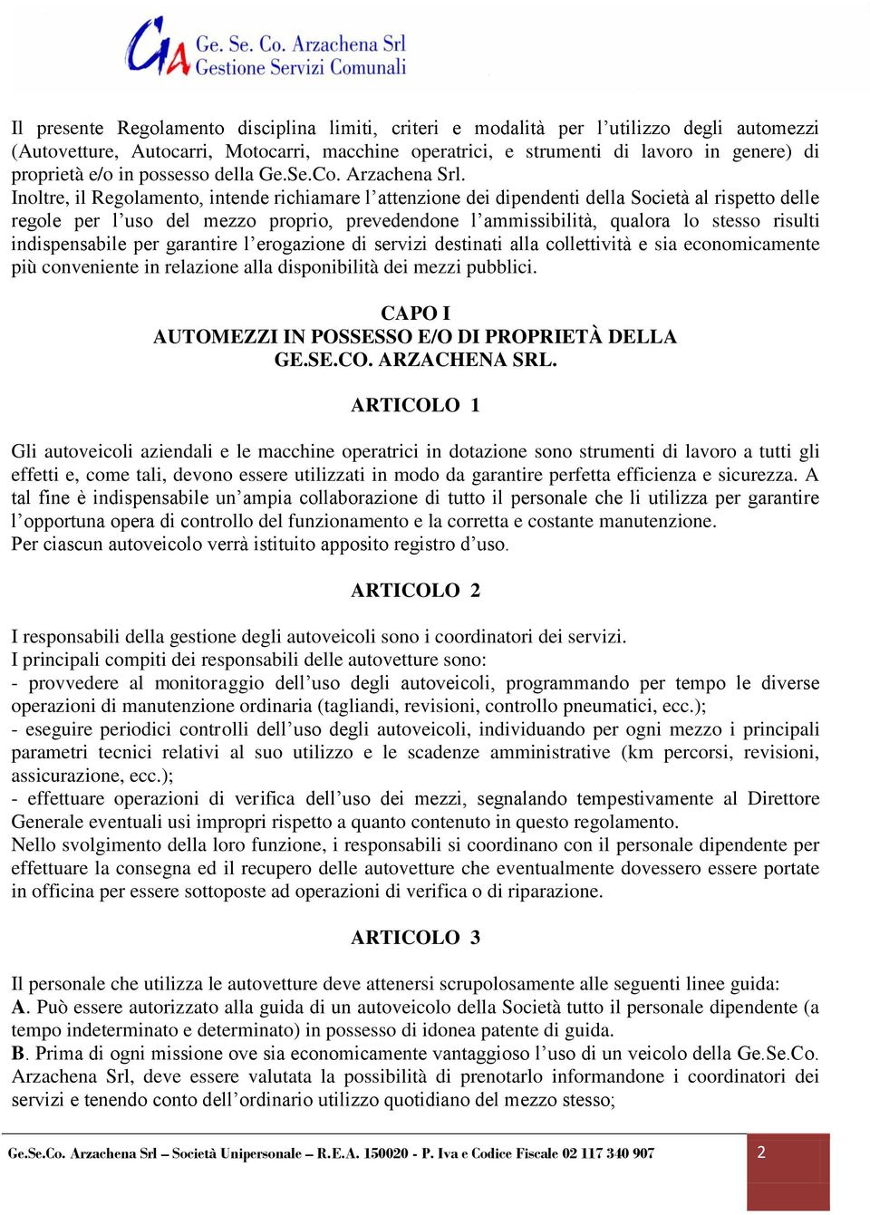 Inoltre, il Regolamento, intende richiamare l attenzione dei dipendenti della Società al rispetto delle regole per l uso del mezzo proprio, prevedendone l ammissibilità, qualora lo stesso risulti