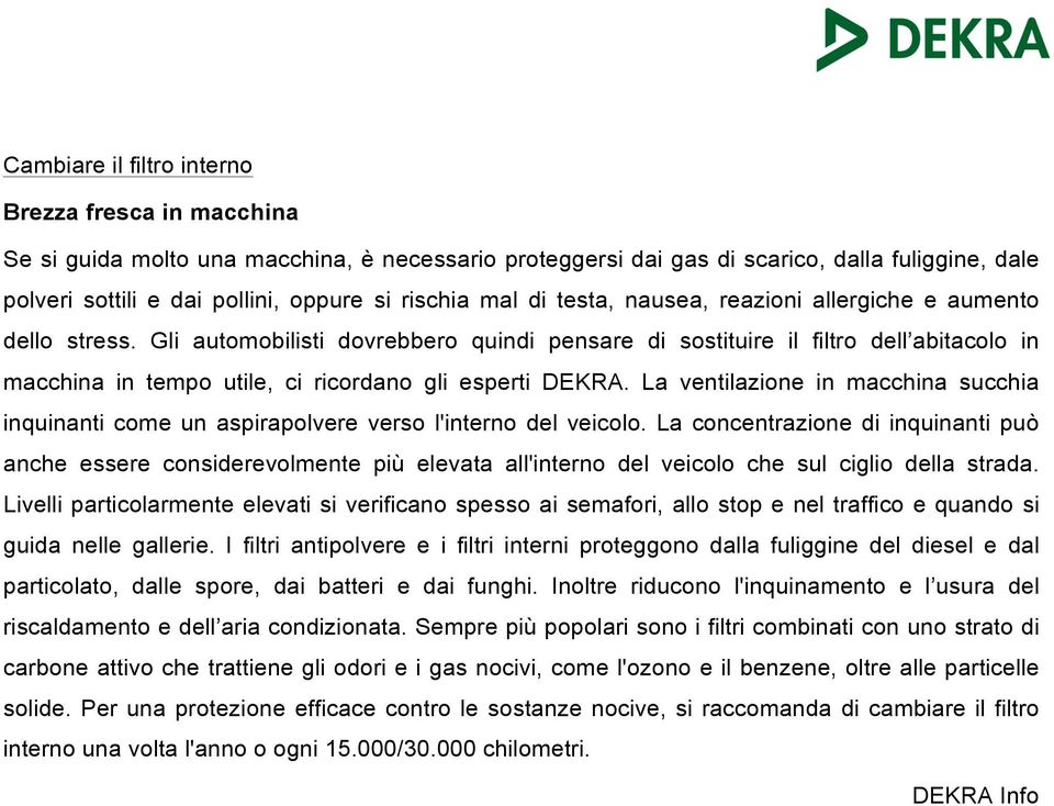 Gli automobilisti dovrebbero quindi pensare di sostituire il filtro dell abitacolo in macchina in tempo utile, ci ricordano gli esperti DEKRA.