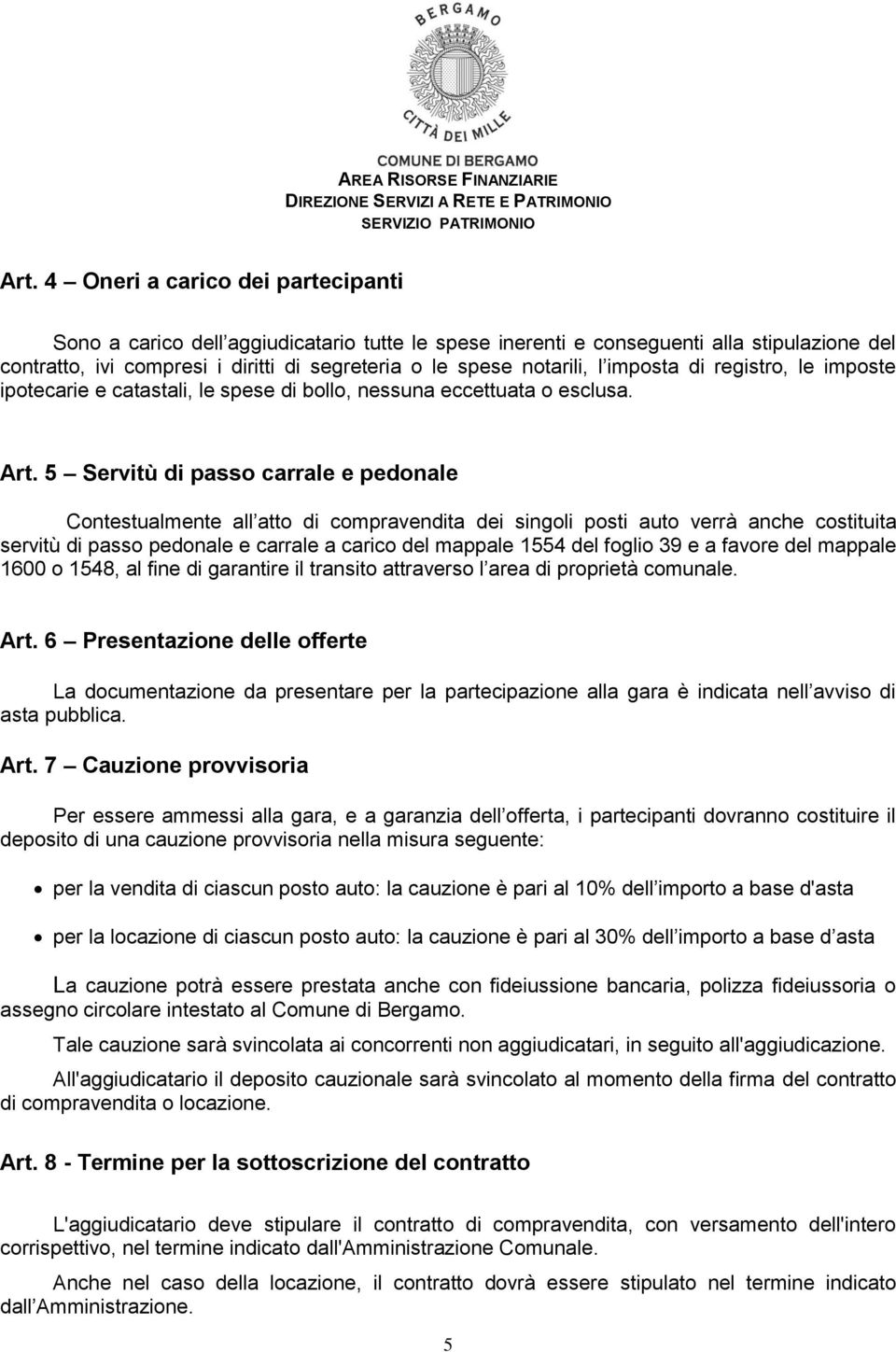 5 Servitù di passo carrale e pedonale Contestualmente all atto di compravendita dei singoli posti auto verrà anche costituita servitù di passo pedonale e carrale a carico del mappale 1554 del foglio