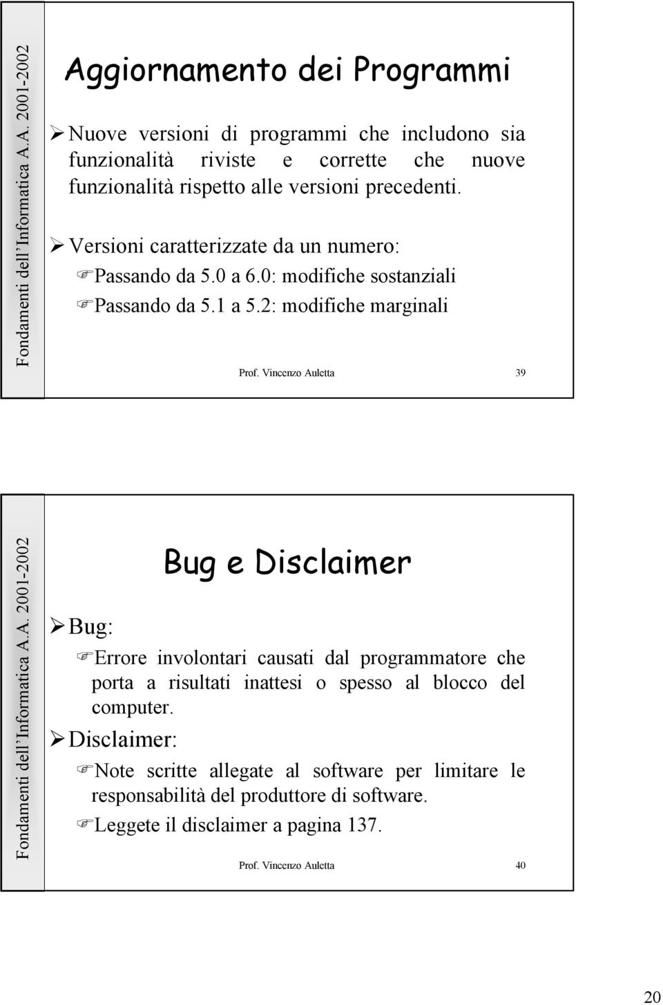 Vincenzo Auletta 39 Bug: Bug e Disclaimer Errore involontari causati dal programmatore che porta a risultati inattesi o spesso al blocco del computer.