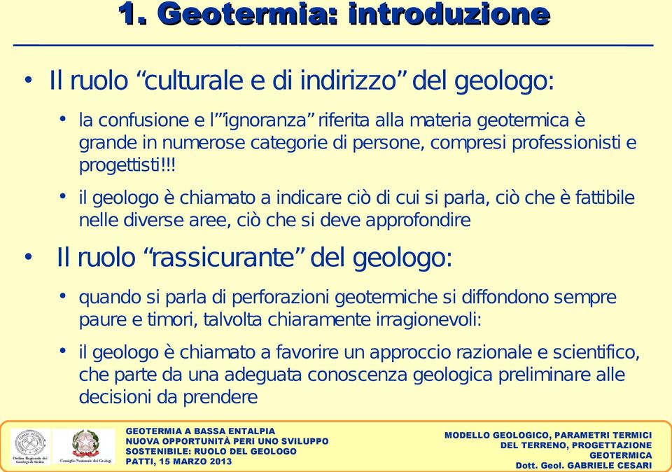 !! il geologo è chiamato a indicare ciò di cui si parla, ciò che è fattibile nelle diverse aree, ciò che si deve approfondire Il ruolo rassicurante del geologo: