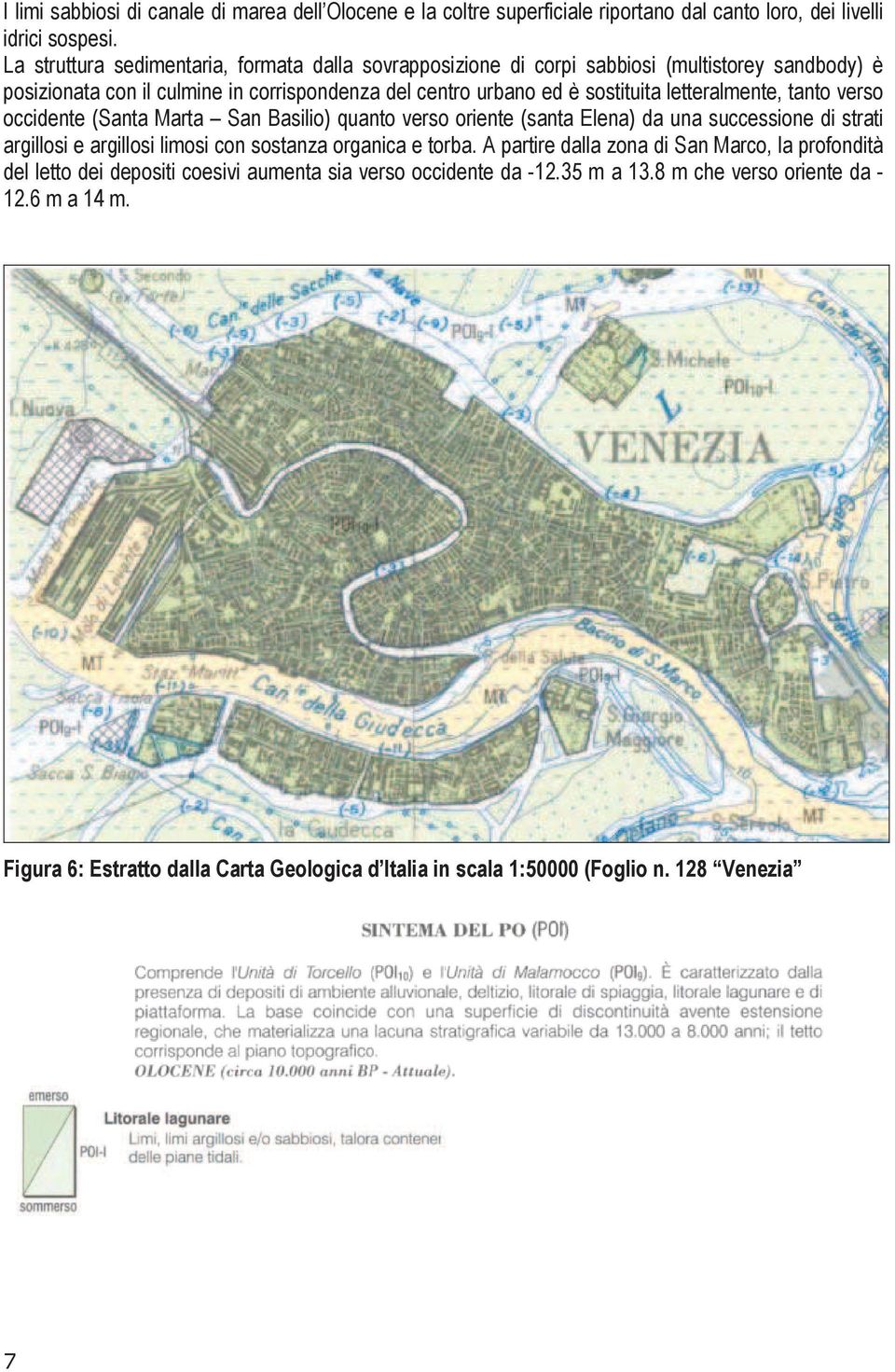 letteralmente, tanto verso occidente (Santa Marta San Basilio) quanto verso oriente (santa Elena) da una successione di strati argillosi e argillosi limosi con sostanza organica e torba.