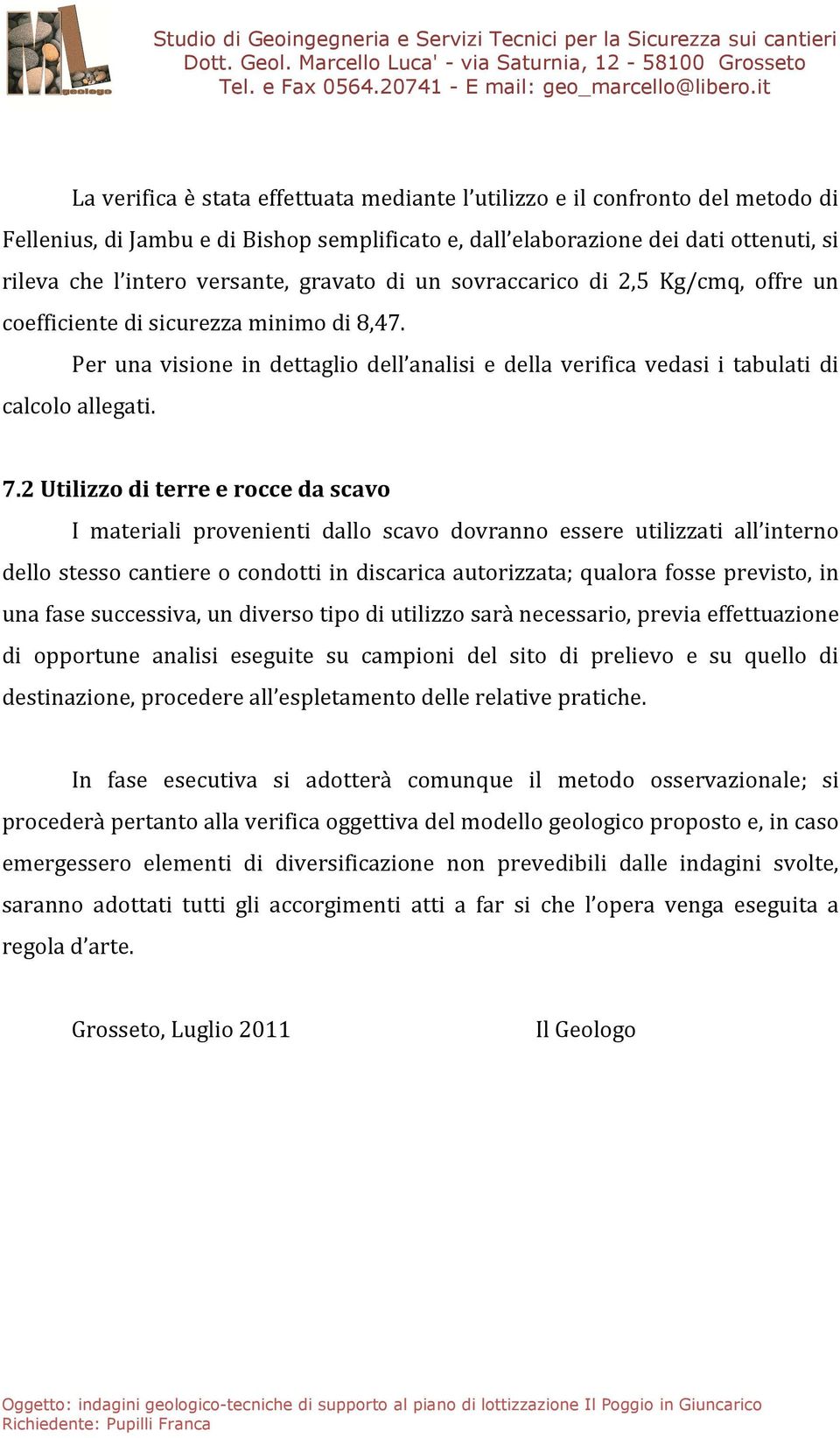 2 Utilizzo di terre e rocce da scavo I materiali provenienti dallo scavo dovranno essere utilizzati all interno dello stesso cantiere o condotti in discarica autorizzata; qualora fosse previsto, in