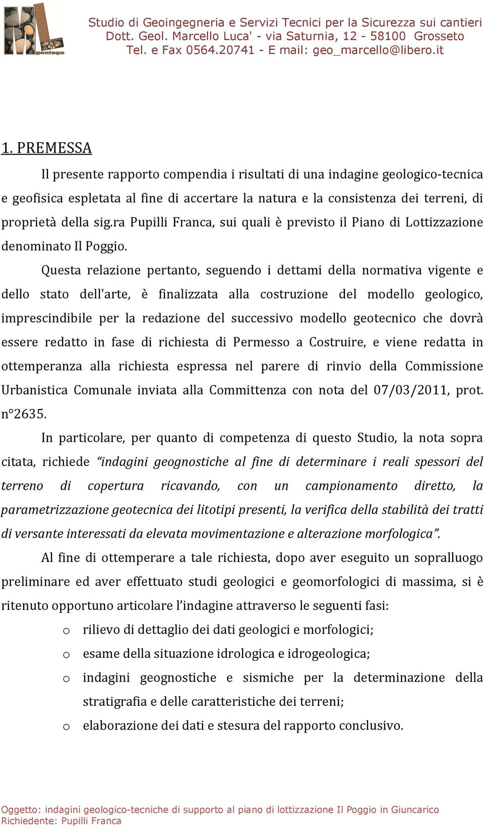 Questa relazione pertanto, seguendo i dettami della normativa vigente e dello stato dell'arte, è finalizzata alla costruzione del modello geologico, imprescindibile per la redazione del successivo