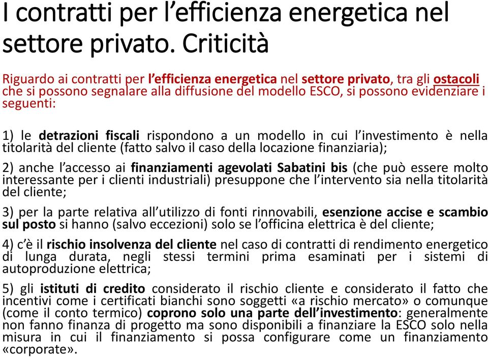 detrazioni fiscali rispondono a un modello in cui l investimento è nella titolarità del cliente (fatto salvo il caso della locazione finanziaria); 2) anche l accesso ai finanziamenti agevolati