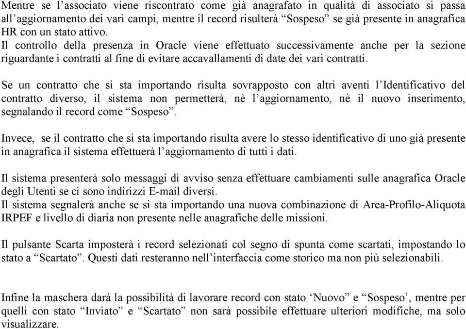 Se un contratto che si sta importando risulta sovrapposto con altri aventi l Identificativo del contratto diverso, il sistema non permetterà, nè l aggiornamento, nè il nuovo inserimento, segnalando