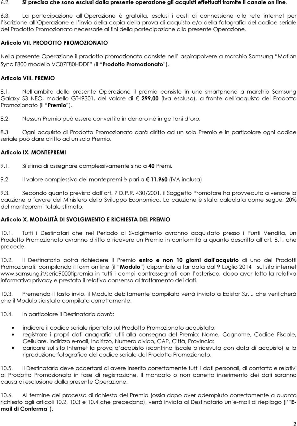 codice seriale del Prodotto Promozionato necessarie ai fini della partecipazione alla presente Operazione. Articolo VII.