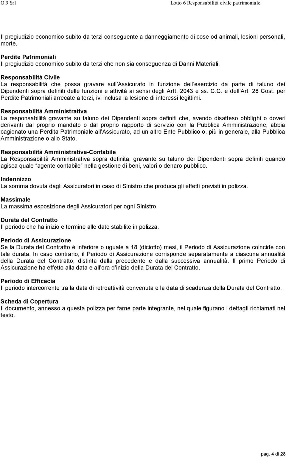 Responsabilità Civile La responsabilità che possa gravare sull Assicurato in funzione dell esercizio da parte di taluno dei Dipendenti sopra definiti delle funzioni e attività ai sensi degli Artt.