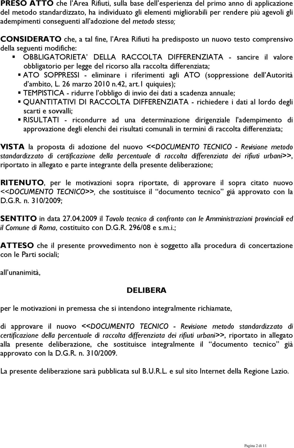 - sancire il valore obbligatorio per legge del ricorso alla raccolta differenziata; ATO SOPPRESSI - eliminare i riferimenti agli ATO (soppressione dell Autorità d ambito, L. 26 marzo 2010 n.42, art.