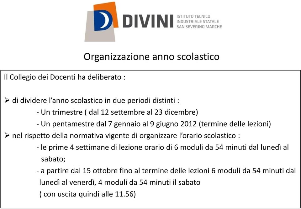 di organizzare l orario scolastico : - le prime 4 settimane di lezione orario di 6 moduli da 54 minuti dal lunedì al sabato; - a partire dal 15