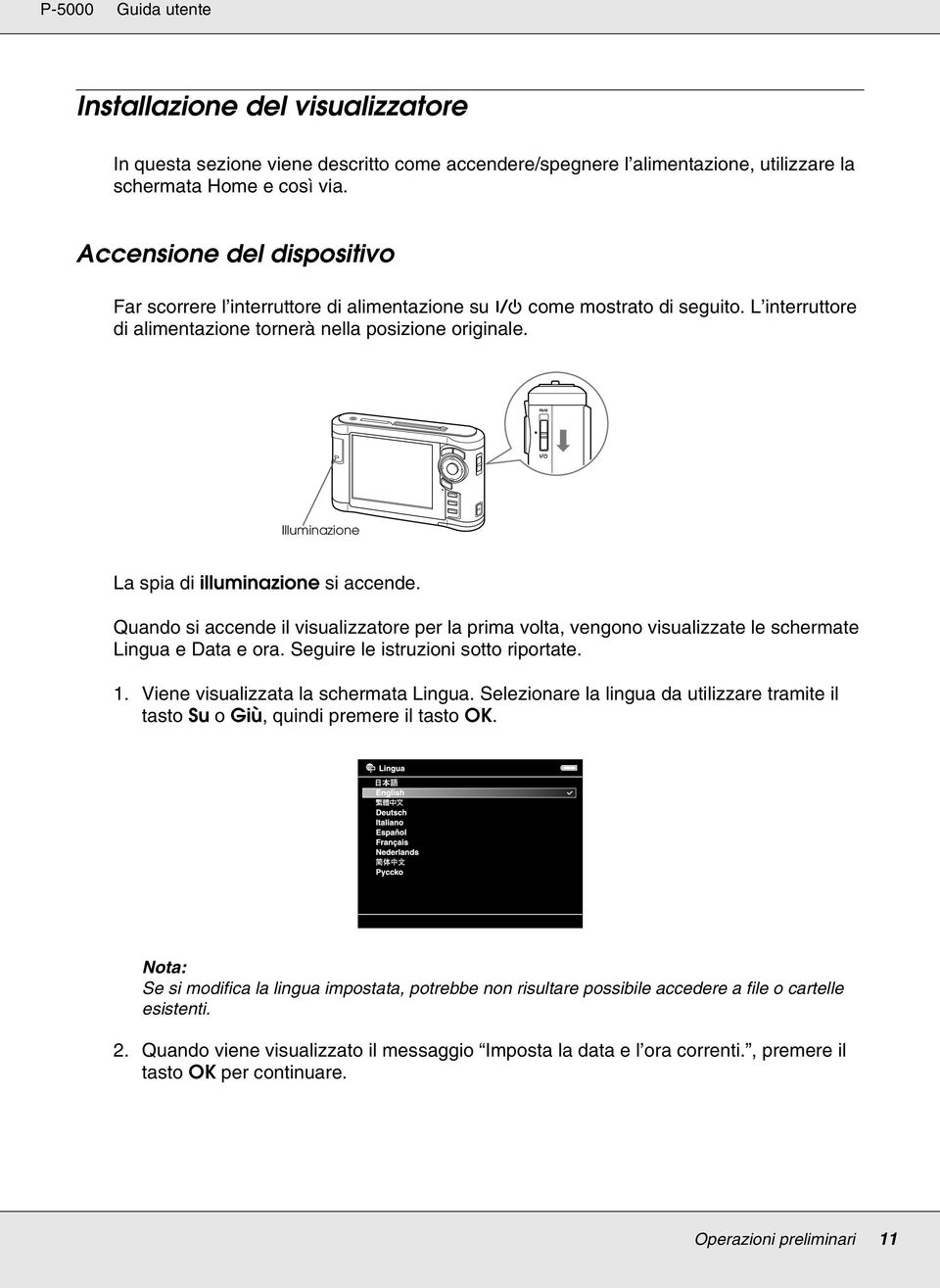 Hold Illuminazione La spia di illuminazione si accende. Quando si accende il visualizzatore per la prima volta, vengono visualizzate le schermate Lingua e Data e ora.