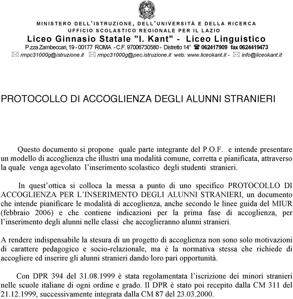 In quest ottica si colloca la messa a punto di uno specifico PROTOCOLLO DI ACCOGLIENZA PER L INSERIMENTO DEGLI ALUNNI STRANIERI, un documento che intende pianificare le modalità di accoglienza, anche