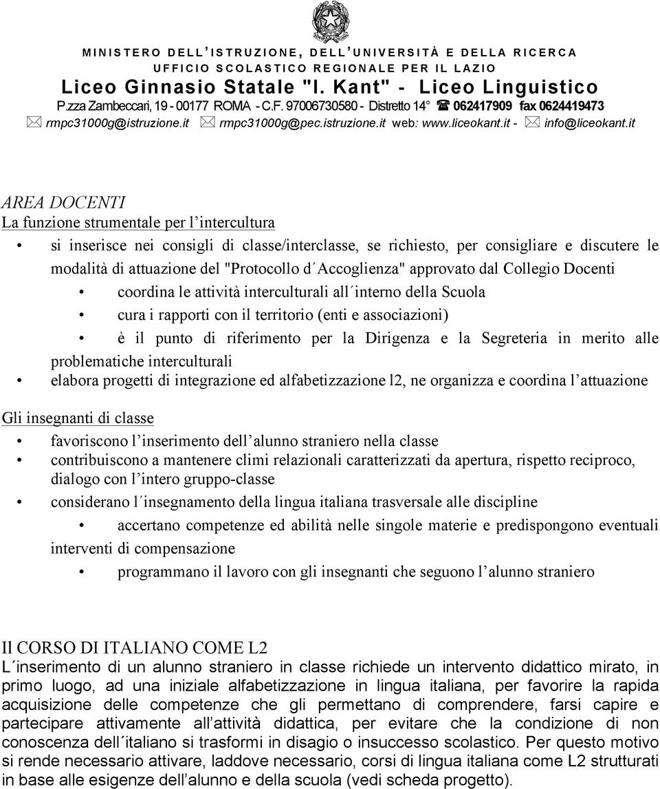 Dirigenza e la Segreteria in merito alle problematiche interculturali elabora progetti di integrazione ed alfabetizzazione l2, ne organizza e coordina l attuazione Gli insegnanti di classe