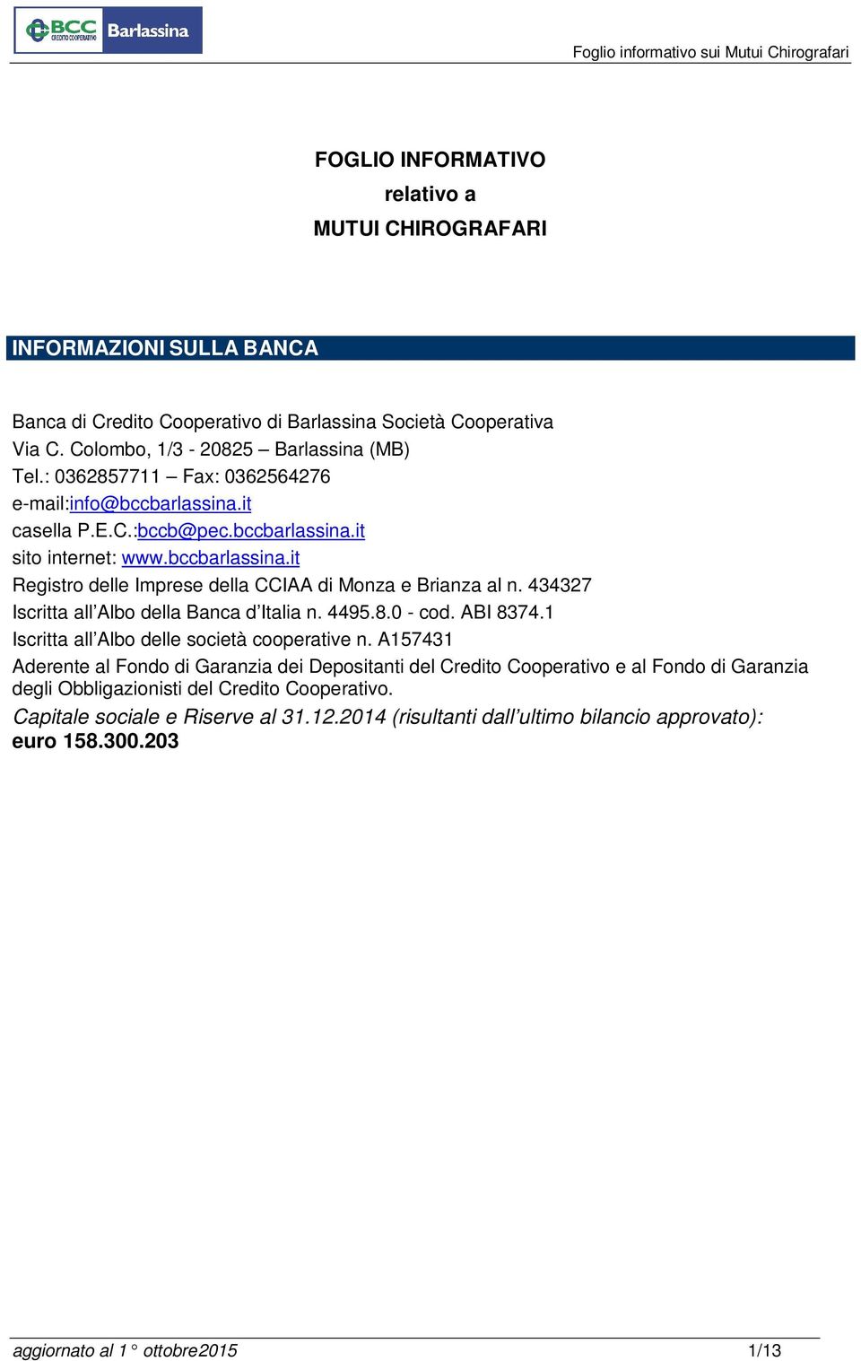 434327 Iscritta all Albo della Banca d Italia n. 4495.8.0 - cod. ABI 8374.1 Iscritta all Albo delle società cooperative n.
