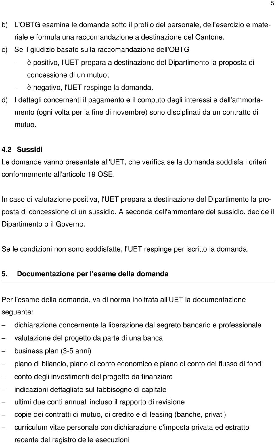 d) I dettagli concernenti il pagamento e il computo degli interessi e dell'ammortamento (ogni volta per la fine di novembre) sono disciplinati da un contratto di mutuo. 4.