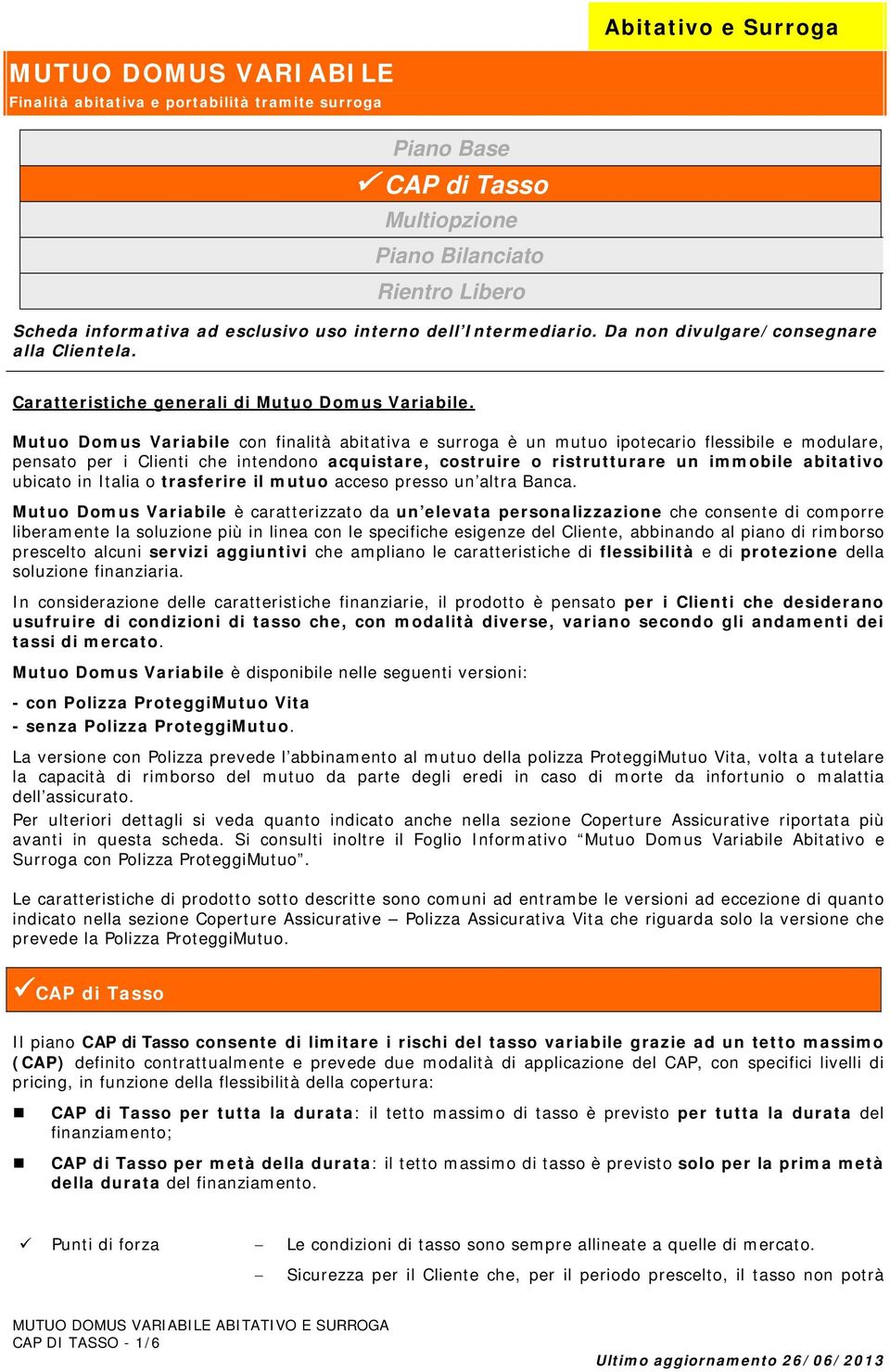 Mutuo Domus Variabile con finalità abitativa e surroga è un mutuo ipotecario flessibile e modulare, pensato per i Clienti che intendono acquistare, costruire o ristrutturare un immobile abitativo