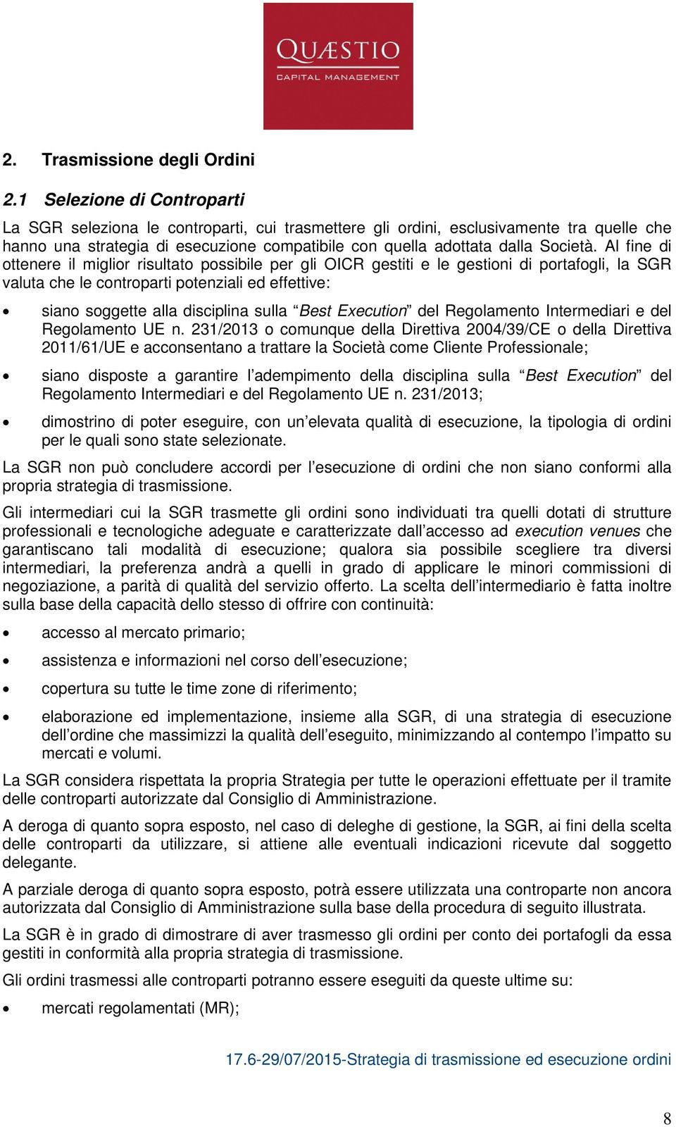 Al fine di ottenere il miglior risultato possibile per gli OICR gestiti e le gestioni di portafogli, la SGR valuta che le controparti potenziali ed effettive: siano soggette alla disciplina sulla