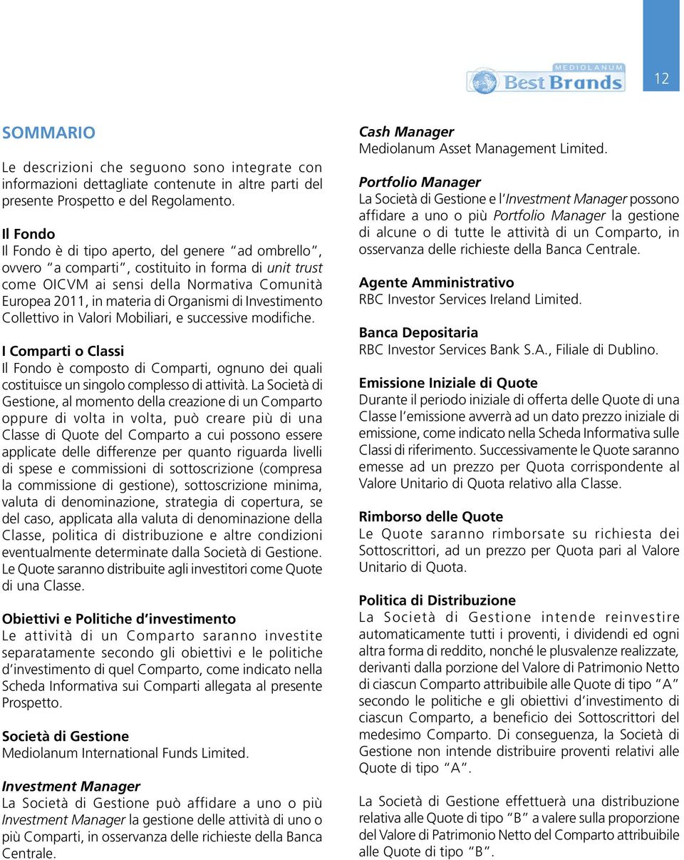 Investimento Collettivo in Valori Mobiliari, e successive modifiche. I Comparti o Classi Il Fondo è composto di Comparti, ognuno dei quali costituisce un singolo complesso di attività.