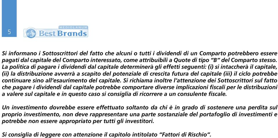 La politica di pagare i dividendi dal capitale determinerà gli effetti seguenti: (i) si intaccherà il capitale, (ii) la distribuzione avverrà a scapito del potenziale di crescita futura del capitale