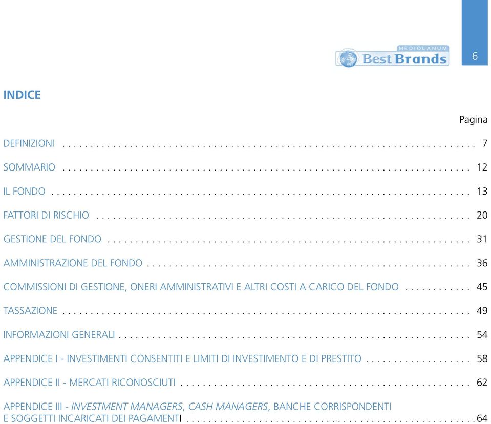 .. 45 TASSAZIONE... 49 INFORMAZIONI GENERALI.... 54 APPENDICE I - INVESTIMENTI CONSENTITI E LIMITI DI INVESTIMENTO E DI PRESTITO.