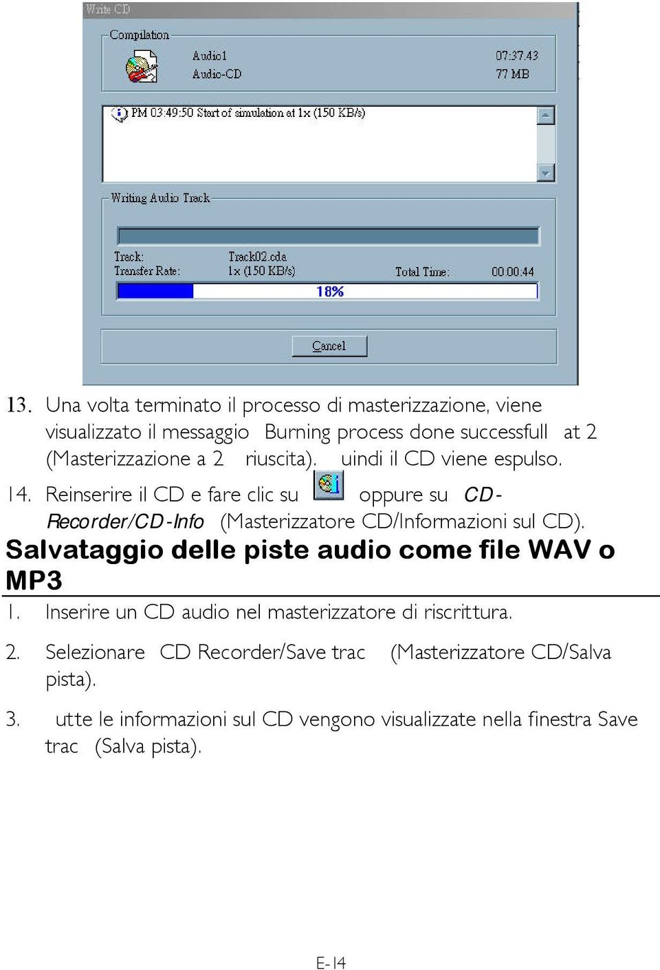 Reinserire il CD e fare clic su oppure su CD- Recorder/CD-Info (Masterizzatore CD/Informazioni sul CD).