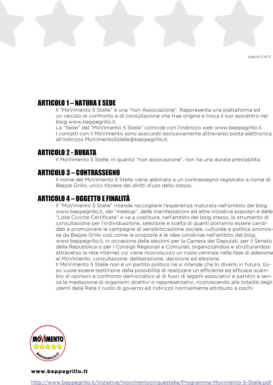 I contatti con il MoVimento sono assicurati esclusivamente attraverso posta elettronica all indirizzo MoVimento5stelle@beppegrillo.it.