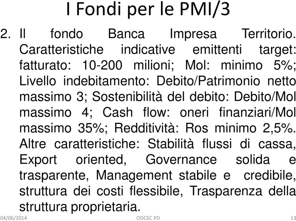 massimo 3; Sostenibilità del debito: Debito/Mol massimo 4; Cash flow: oneri finanziari/mol massimo 35%; Redditività: Ros minimo 2,5%.