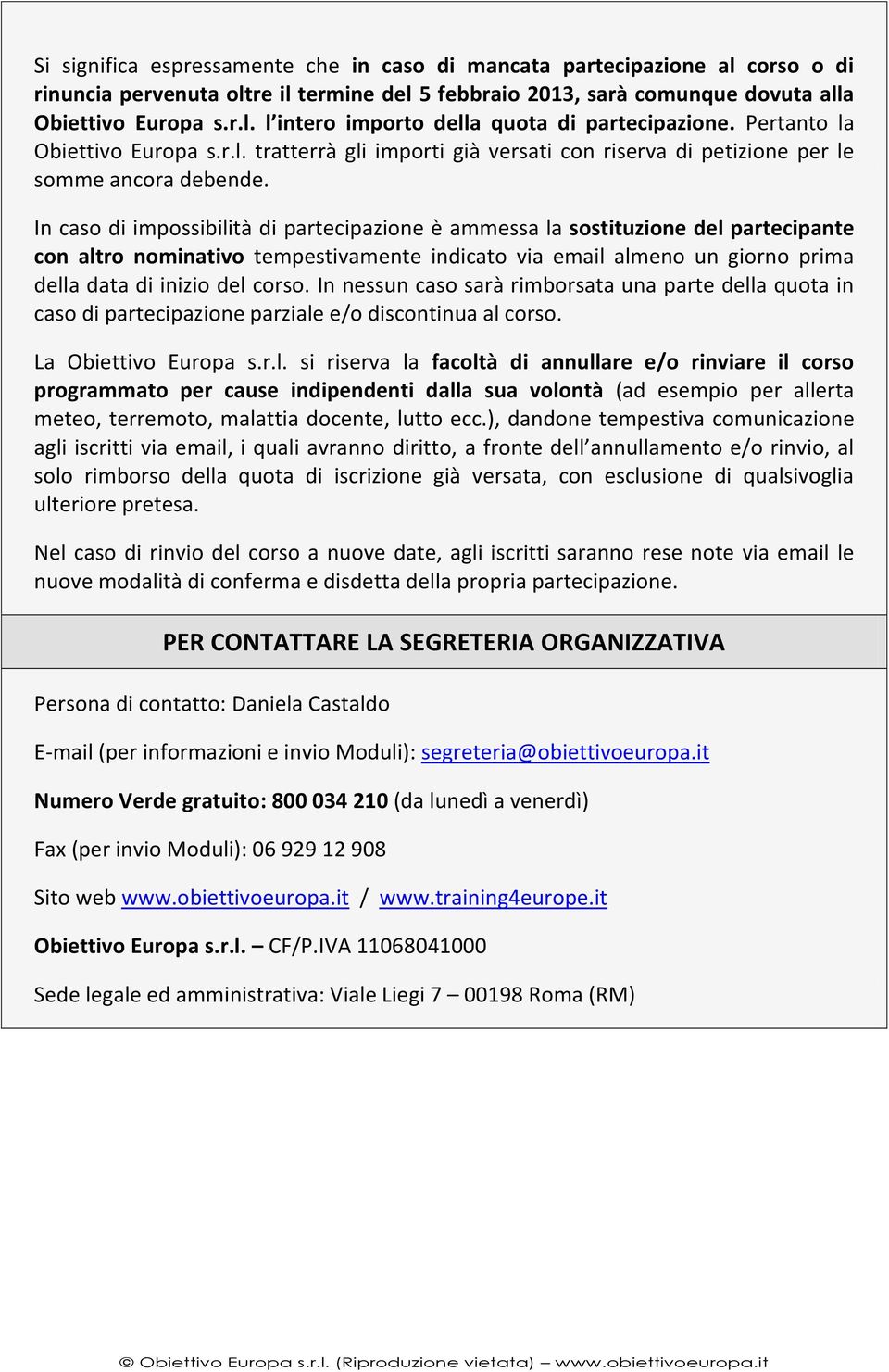 In caso di impossibilità di partecipazione è ammessa la sostituzione del partecipante con altro nominativo tempestivamente indicato via email almeno un giorno prima della data di inizio del corso.