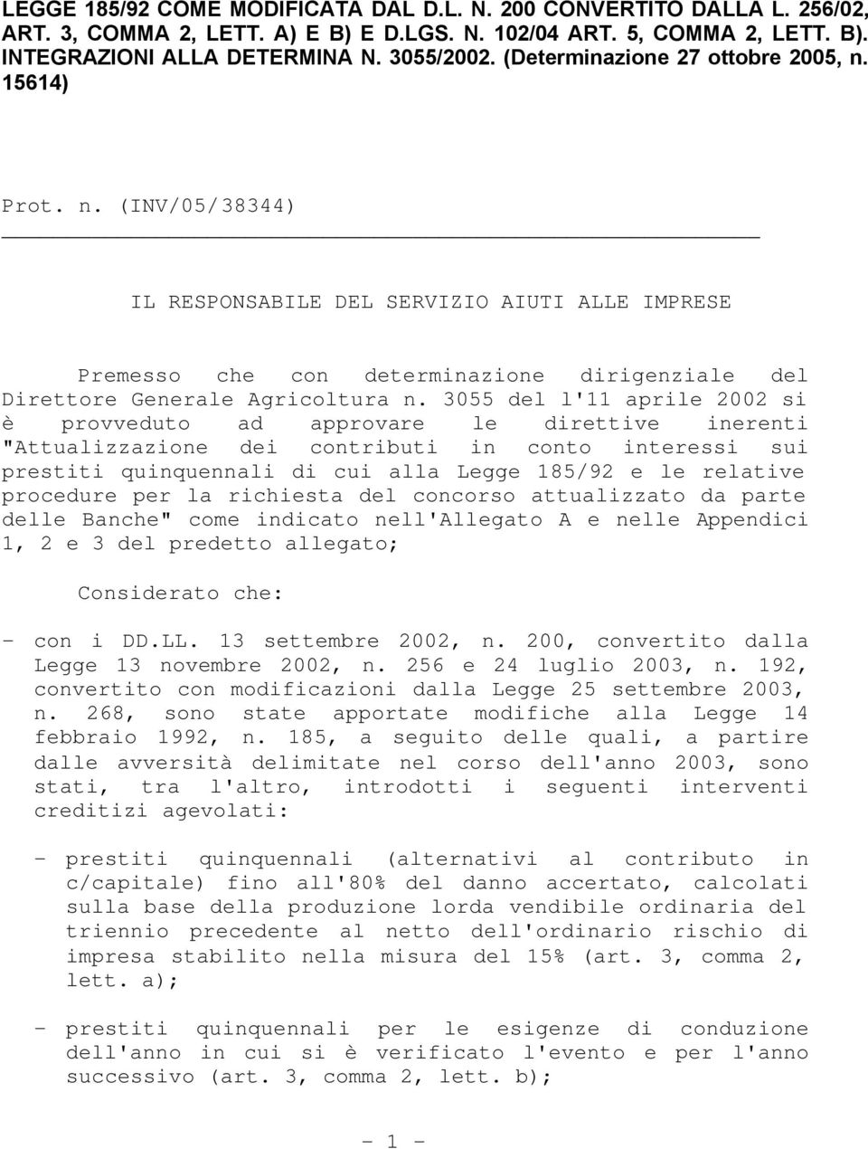 3055 del l'11 aprile 2002 si è provveduto ad approvare le direttive inerenti "Attualizzazione dei contributi in conto interessi sui prestiti quinquennali di cui alla Legge 185/92 e le relative