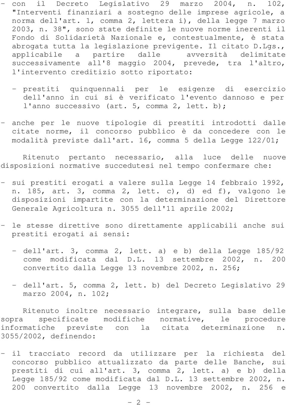 , applicabile a partire dalle avversità delimitate successivamente all'8 maggio 2004, prevede, tra l'altro, l'intervento creditizio sotto riportato: - prestiti quinquennali per le esigenze di